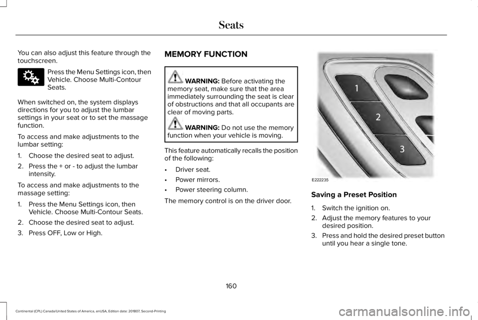 LINCOLN CONTINENTAL 2019 Owners Manual You can also adjust this feature through the
touchscreen.
Press the Menu Settings icon, then
Vehicle. Choose Multi-Contour
Seats.
When switched on, the system displays
directions for you to adjust the LINCOLN CONTINENTAL 2019 Owners Manual You can also adjust this feature through the
touchscreen.
Press the Menu Settings icon, then
Vehicle. Choose Multi-Contour
Seats.
When switched on, the system displays
directions for you to adjust the