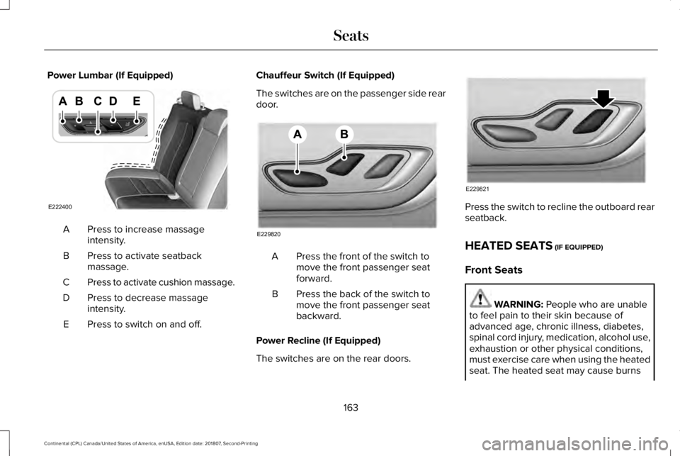 LINCOLN CONTINENTAL 2019 Owners Manual Power Lumbar (If Equipped)
Press to increase massage
intensity.
A
Press to activate seatback
massage.
B
Press to activate cushion massage.
C
Press to decrease massage
intensity.
D
Press to switch on a LINCOLN CONTINENTAL 2019 Owners Manual Power Lumbar (If Equipped)
Press to increase massage
intensity.
A
Press to activate seatback
massage.
B
Press to activate cushion massage.
C
Press to decrease massage
intensity.
D
Press to switch on a