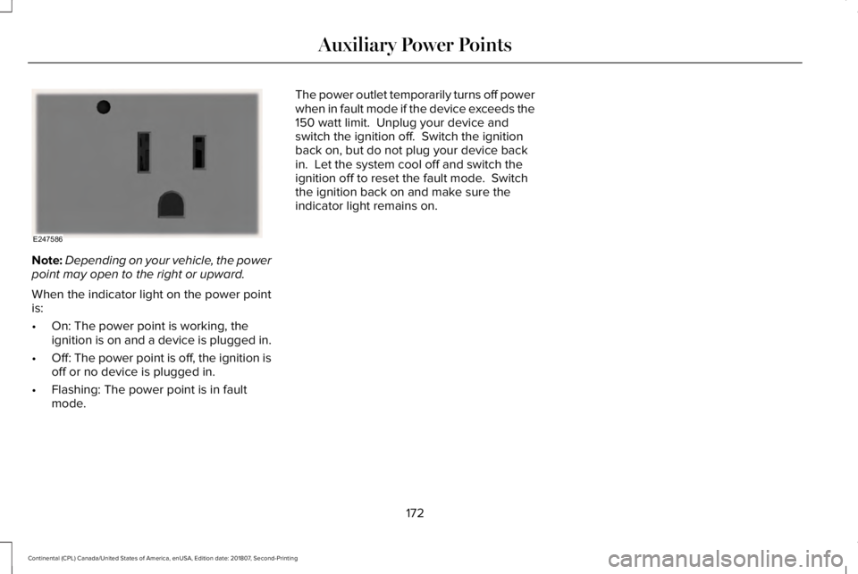 LINCOLN CONTINENTAL 2019  Owners Manual Note:
Depending on your vehicle, the power
point may open to the right or upward.
When the indicator light on the power point
is:
• On: The power point is working, the
ignition is on and a device is