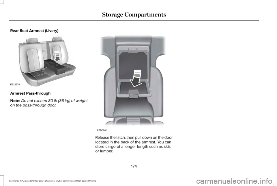 LINCOLN CONTINENTAL 2019  Owners Manual Rear Seat Armrest (Livery)
Armrest Pass-through
Note:
Do not exceed 80 lb (36 kg) of weight
on the pass-through door. Release the latch, then pull down on the door
located in the back of the armrest. 