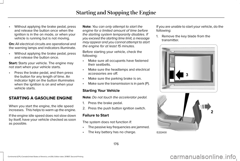 LINCOLN CONTINENTAL 2019  Owners Manual •
Without applying the brake pedal, press
and release the button once when the
ignition is in the on mode, or when your
vehicle is running but is not moving.
On: All electrical circuits are operatio