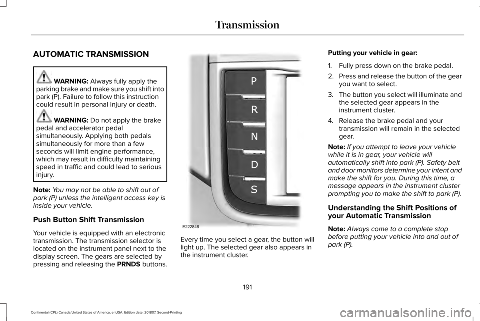 LINCOLN CONTINENTAL 2019  Owners Manual AUTOMATIC TRANSMISSION
WARNING: Always fully apply the
parking brake and make sure you shift into
park (P). Failure to follow this instruction
could result in personal injury or death. WARNING: 
Do no