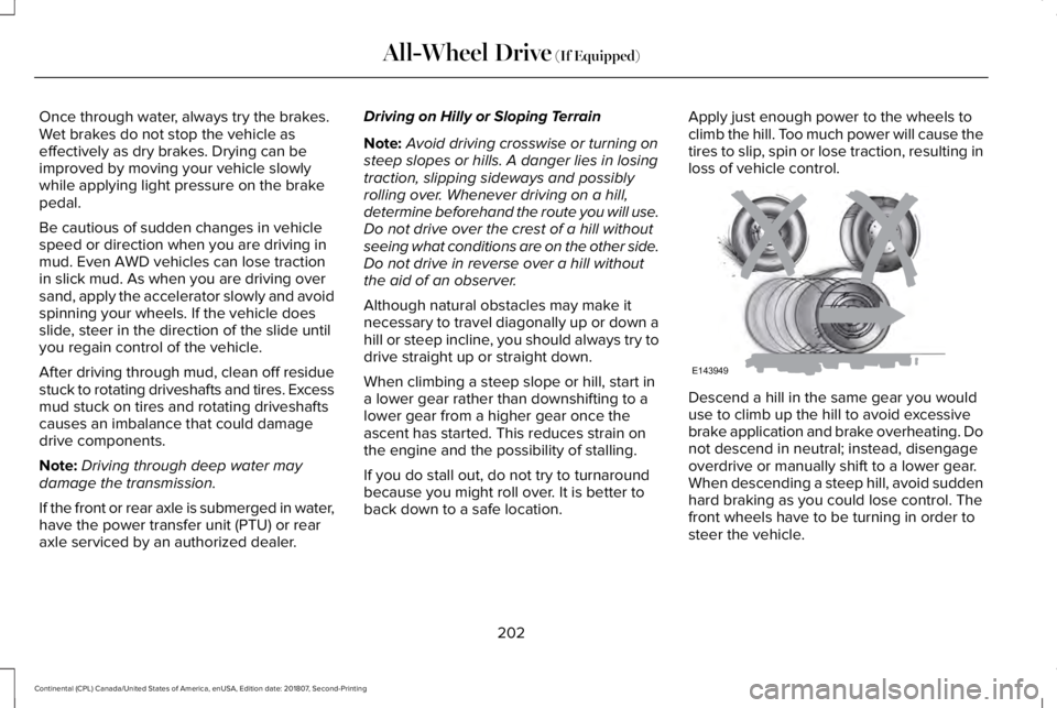 LINCOLN CONTINENTAL 2019  Owners Manual Once through water, always try the brakes.
Wet brakes do not stop the vehicle as
effectively as dry brakes. Drying can be
improved by moving your vehicle slowly
while applying light pressure on the br