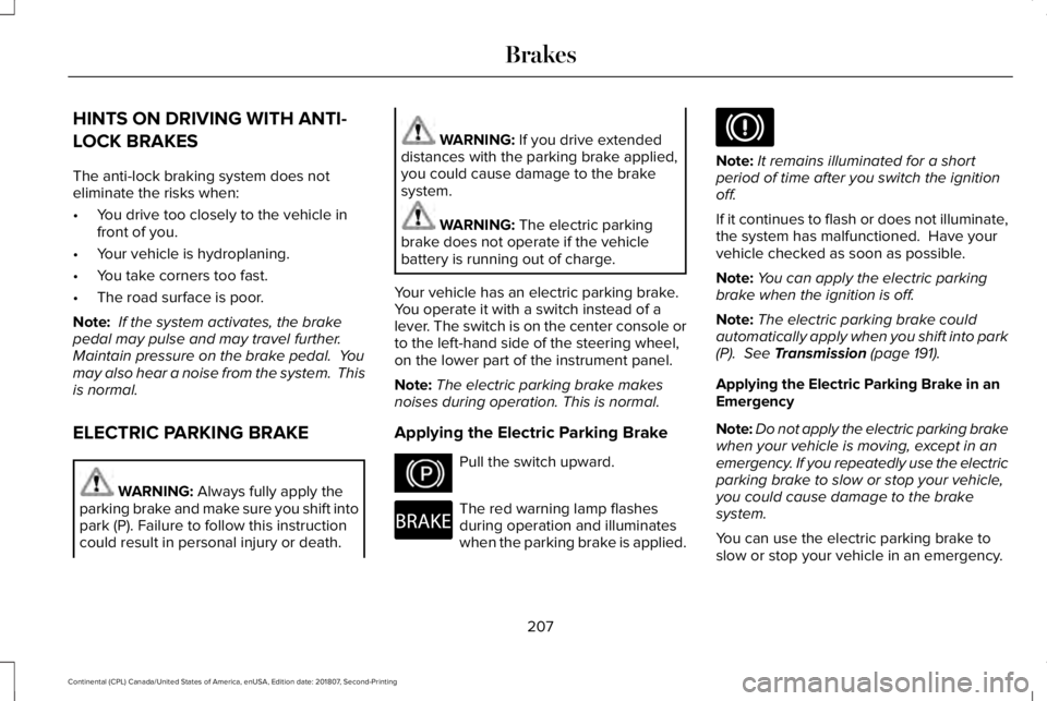 LINCOLN CONTINENTAL 2019  Owners Manual HINTS ON DRIVING WITH ANTI-
LOCK BRAKES
The anti-lock braking system does not
eliminate the risks when:
•
You drive too closely to the vehicle in
front of you.
• Your vehicle is hydroplaning.
• 