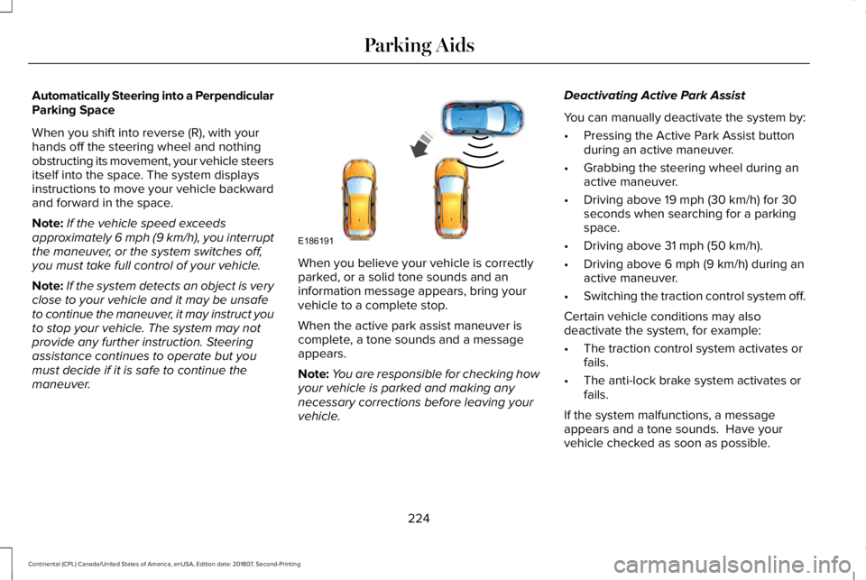 LINCOLN CONTINENTAL 2019  Owners Manual Automatically Steering into a Perpendicular
Parking Space
When you shift into reverse (R), with your
hands off the steering wheel and nothing
obstructing its movement, your vehicle steers
itself into 