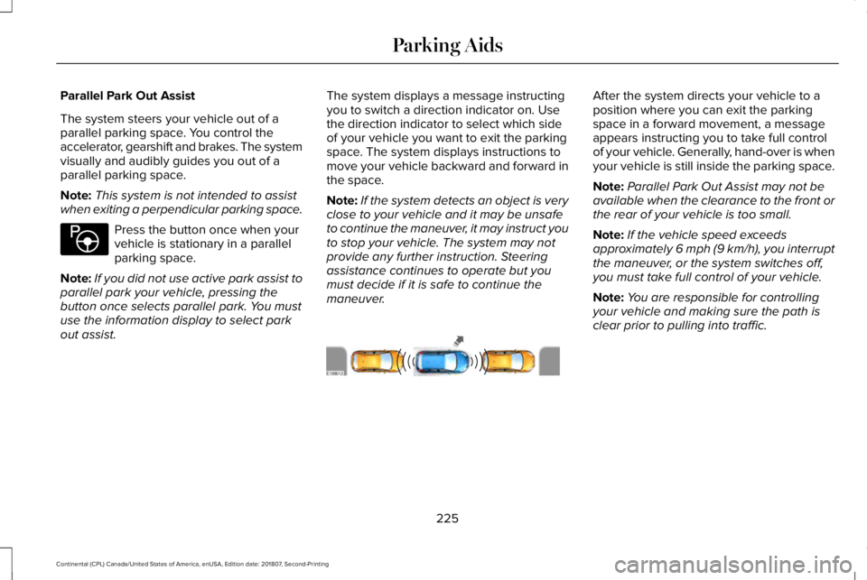 LINCOLN CONTINENTAL 2019  Owners Manual Parallel Park Out Assist
The system steers your vehicle out of a
parallel parking space. You control the
accelerator, gearshift and brakes. The system
visually and audibly guides you out of a
parallel