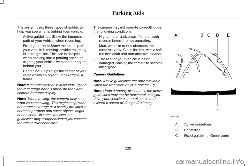 LINCOLN CONTINENTAL 2019 Owners Manual The system uses three types of guides to
help you see what is behind your vehicle:
•
Active guidelines: Show the intended
path of your vehicle when reversing.
• Fixed guidelines: Show the actual p LINCOLN CONTINENTAL 2019 Owners Manual The system uses three types of guides to
help you see what is behind your vehicle:
•
Active guidelines: Show the intended
path of your vehicle when reversing.
• Fixed guidelines: Show the actual p