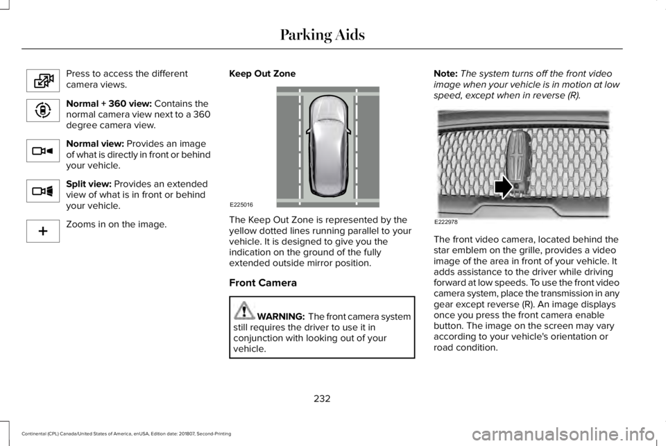 LINCOLN CONTINENTAL 2019 Owners Manual Press to access the different
camera views.
Normal + 360 view: Contains the
normal camera view next to a 360
degree camera view. Normal view:
Provides an image
of what is directly in front or behind
LINCOLN CONTINENTAL 2019 Owners Manual Press to access the different
camera views.
Normal + 360 view: Contains the
normal camera view next to a 360
degree camera view. Normal view:
Provides an image
of what is directly in front or behind
