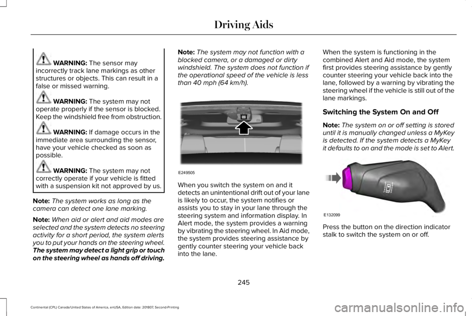 LINCOLN CONTINENTAL 2019  Owners Manual WARNING: The sensor may
incorrectly track lane markings as other
structures or objects. This can result in a
false or missed warning. WARNING: 
The system may not
operate properly if the sensor is blo