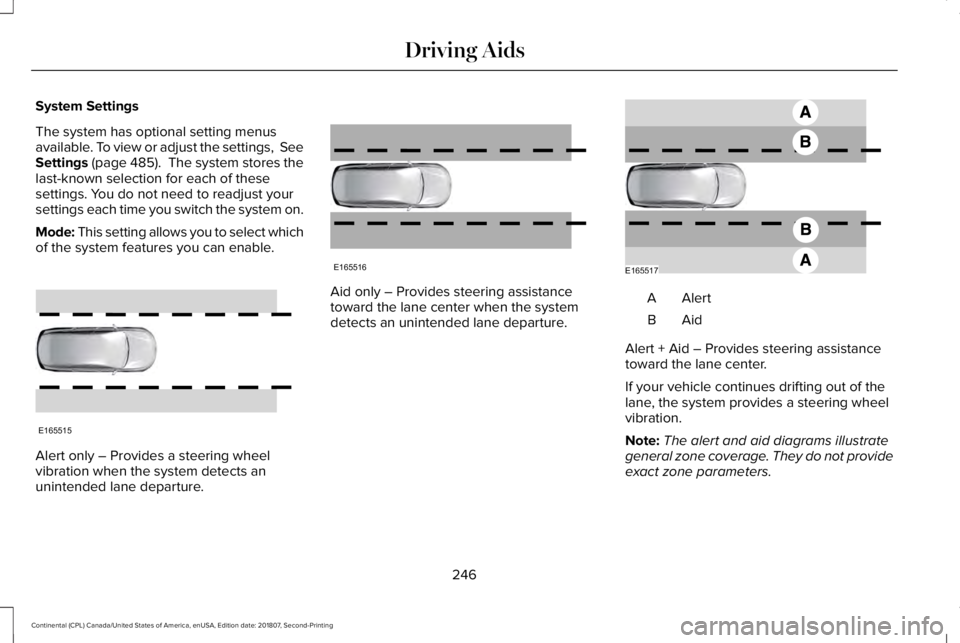 LINCOLN CONTINENTAL 2019  Owners Manual System Settings
The system has optional setting menus
available. To view or adjust the settings,  See
Settings (page 485).  The system stores the
last-known selection for each of these
settings. You d