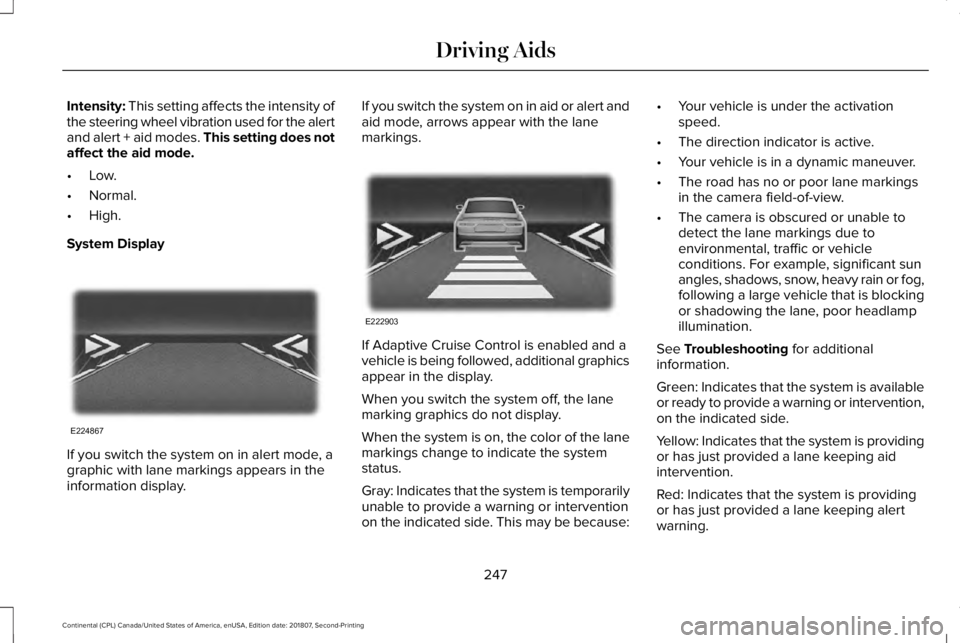 LINCOLN CONTINENTAL 2019  Owners Manual Intensity: This setting affects the intensity of
the steering wheel vibration used for the alert
and alert + aid modes. This setting does not
affect the aid mode.
• Low.
• Normal.
• High.
System