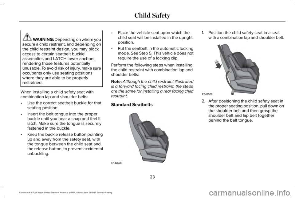 LINCOLN CONTINENTAL 2019  Owners Manual WARNING: Depending on where you
secure a child restraint, and depending on
the child restraint design, you may block
access to certain seatbelt buckle
assemblies and LATCH lower anchors,
rendering tho