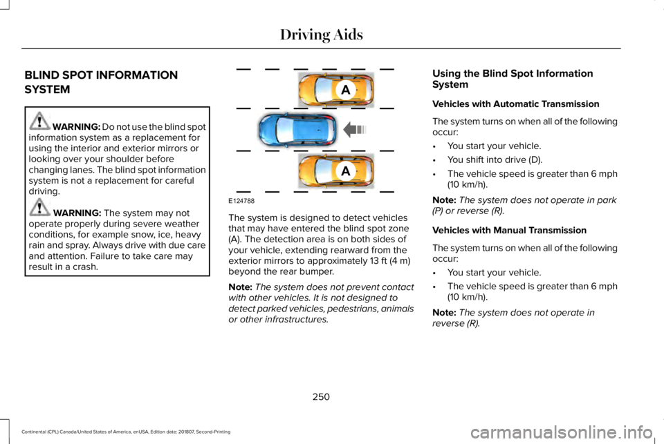 LINCOLN CONTINENTAL 2019  Owners Manual BLIND SPOT INFORMATION
SYSTEM
WARNING: Do not use the blind spot
information system as a replacement for
using the interior and exterior mirrors or
looking over your shoulder before
changing lanes. Th