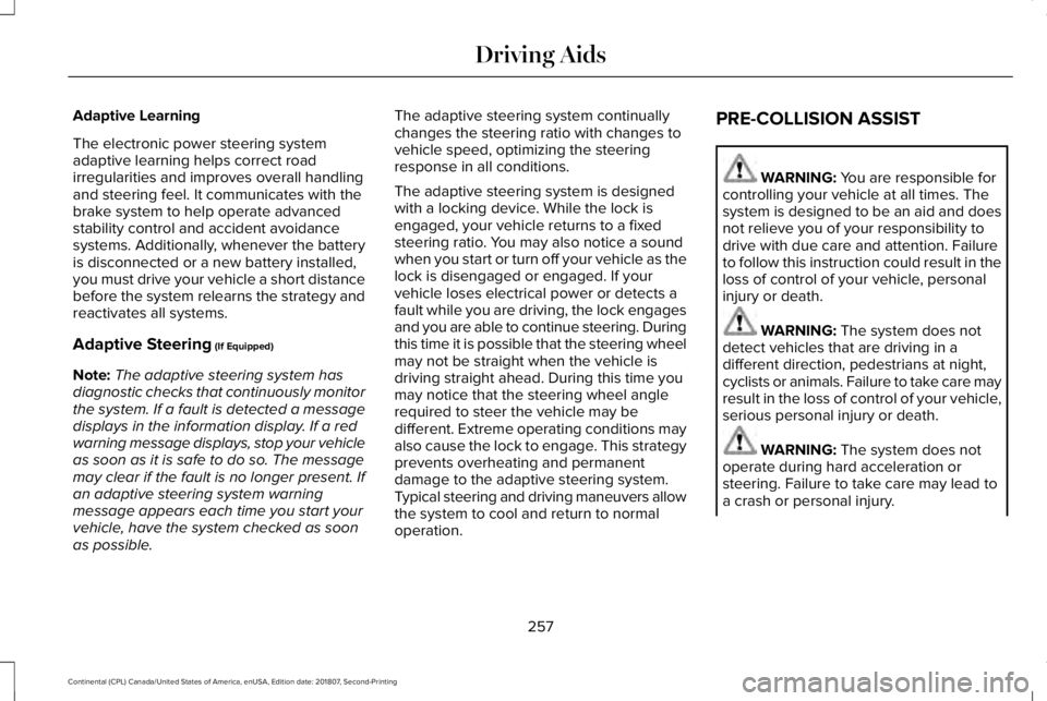 LINCOLN CONTINENTAL 2019  Owners Manual Adaptive Learning
The electronic power steering system
adaptive learning helps correct road
irregularities and improves overall handling
and steering feel. It communicates with the
brake system to hel