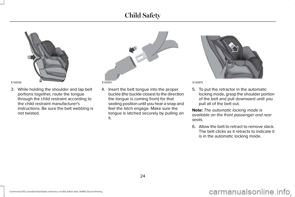 LINCOLN CONTINENTAL 2019 Owners Manual 3. While holding the shoulder and lap belt
portions together, route the tongue
through the child restraint according to
the child restraint manufacturer's
instructions. Be sure the belt webbing is LINCOLN CONTINENTAL 2019 Owners Manual 3. While holding the shoulder and lap belt
portions together, route the tongue
through the child restraint according to
the child restraint manufacturer's
instructions. Be sure the belt webbing is