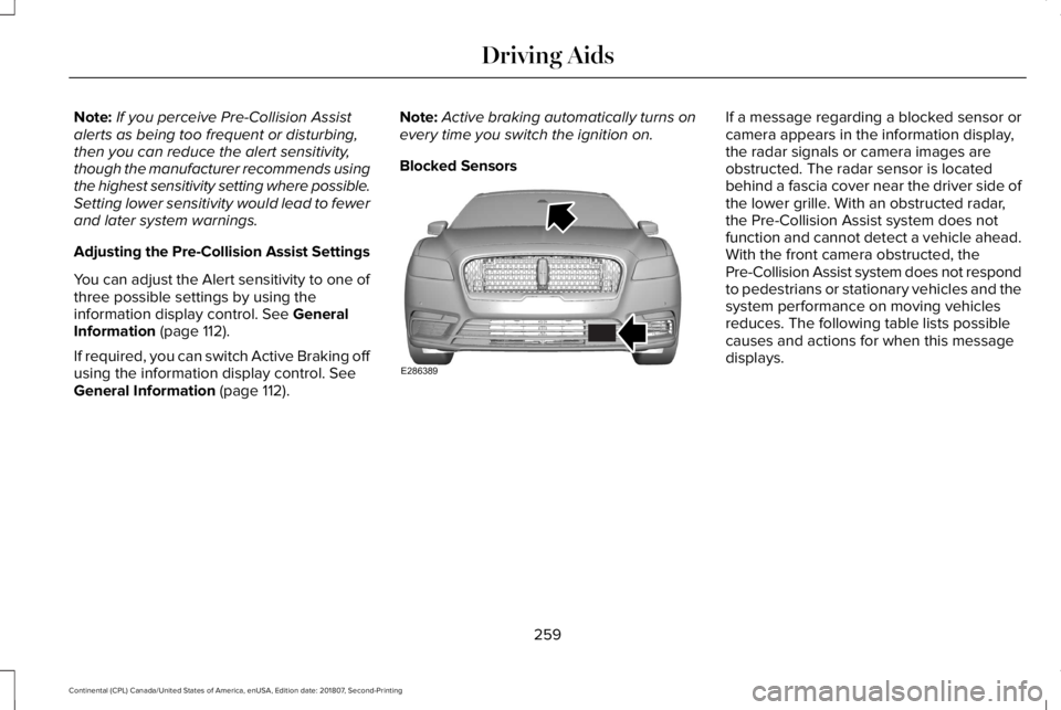 LINCOLN CONTINENTAL 2019  Owners Manual Note:
If you perceive Pre-Collision Assist
alerts as being too frequent or disturbing,
then you can reduce the alert sensitivity,
though the manufacturer recommends using
the highest sensitivity setti