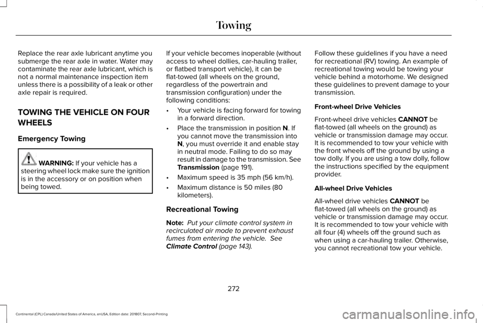 LINCOLN CONTINENTAL 2019  Owners Manual Replace the rear axle lubricant anytime you
submerge the rear axle in water. Water may
contaminate the rear axle lubricant, which is
not a normal maintenance inspection item
unless there is a possibil