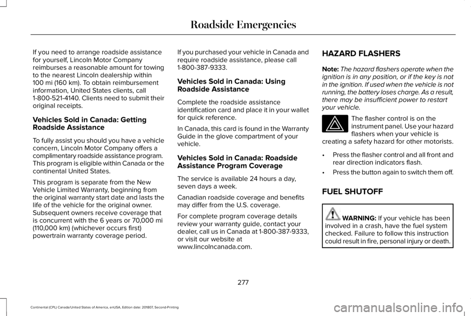 LINCOLN CONTINENTAL 2019  Owners Manual If you need to arrange roadside assistance
for yourself, Lincoln Motor Company
reimburses a reasonable amount for towing
to the nearest Lincoln dealership within
100 mi (160 km). To obtain reimburseme