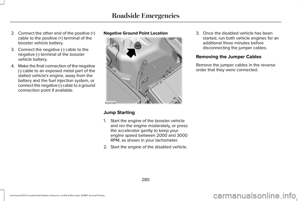LINCOLN CONTINENTAL 2019  Owners Manual 2.
Connect the other end of the positive (+)
cable to the positive (+) terminal of the
booster vehicle battery.
3. Connect the negative (-) cable to the negative (-) terminal of the booster
vehicle ba