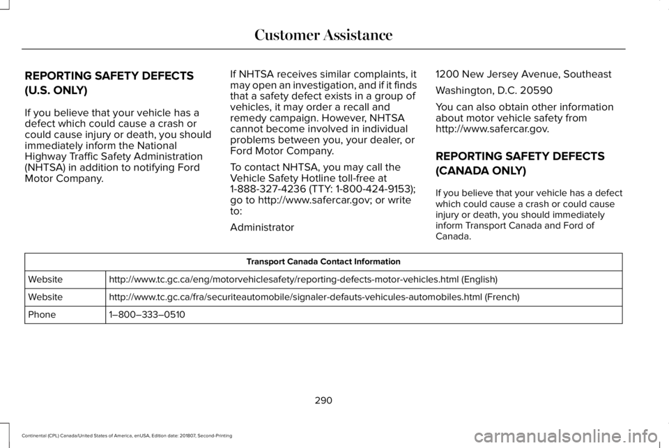 LINCOLN CONTINENTAL 2019  Owners Manual REPORTING SAFETY DEFECTS
(U.S. ONLY)
If you believe that your vehicle has a
defect which could cause a crash or
could cause injury or death, you should
immediately inform the National
Highway Traffic 