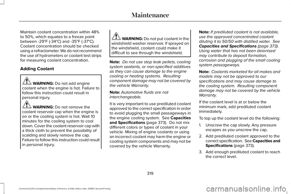 LINCOLN CONTINENTAL 2019 Owners Manual Maintain coolant concentration within 48%
to 50%, which equates to a freeze point
between -29°F (-34°C) and -35°F (-37°C).
Coolant concentration should be checked
using a refractometer. We do not LINCOLN CONTINENTAL 2019 Owners Manual Maintain coolant concentration within 48%
to 50%, which equates to a freeze point
between -29°F (-34°C) and -35°F (-37°C).
Coolant concentration should be checked
using a refractometer. We do not