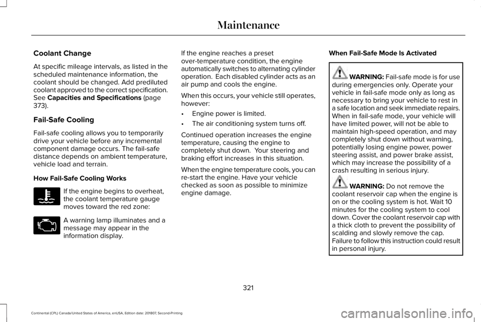 LINCOLN CONTINENTAL 2019 Owners Manual Coolant Change
At specific mileage intervals, as listed in the
scheduled maintenance information, the
coolant should be changed. Add prediluted
coolant approved to the correct specification.
See Capac LINCOLN CONTINENTAL 2019 Owners Manual Coolant Change
At specific mileage intervals, as listed in the
scheduled maintenance information, the
coolant should be changed. Add prediluted
coolant approved to the correct specification.
See Capac