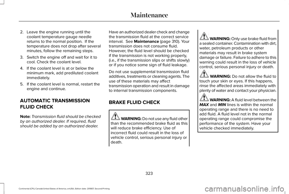 LINCOLN CONTINENTAL 2019 Owners Manual 2. Leave the engine running until the
coolant temperature gauge needle
returns to the normal position. If the
temperature does not drop after several
minutes, follow the remaining steps.
3. Switch th LINCOLN CONTINENTAL 2019 Owners Manual 2. Leave the engine running until the
coolant temperature gauge needle
returns to the normal position. If the
temperature does not drop after several
minutes, follow the remaining steps.
3. Switch th