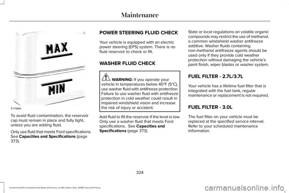 LINCOLN CONTINENTAL 2019 Owners Manual To avoid fluid contamination, the reservoir
cap must remain in place and fully tight,
unless you are adding fluid.
Only use fluid that meets Ford specifications.
See Capacities and Specifications (pag LINCOLN CONTINENTAL 2019 Owners Manual To avoid fluid contamination, the reservoir
cap must remain in place and fully tight,
unless you are adding fluid.
Only use fluid that meets Ford specifications.
See Capacities and Specifications (pag