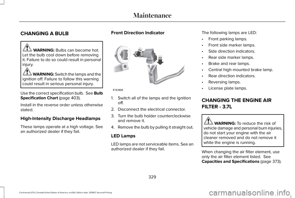 LINCOLN CONTINENTAL 2019 Owners Manual CHANGING A BULB
WARNING: Bulbs can become hot.
Let the bulb cool down before removing
it. Failure to do so could result in personal
injury. WARNING:
Switch the lamps and the
ignition off. Failure to LINCOLN CONTINENTAL 2019 Owners Manual CHANGING A BULB
WARNING: Bulbs can become hot.
Let the bulb cool down before removing
it. Failure to do so could result in personal
injury. WARNING:
Switch the lamps and the
ignition off. Failure to