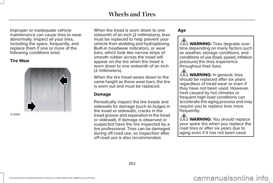 LINCOLN CONTINENTAL 2019  Owners Manual Improper or inadequate vehicle
maintenance can cause tires to wear
abnormally. Inspect all your tires,
including the spare, frequently, and
replace them if one or more of the
following conditions exis