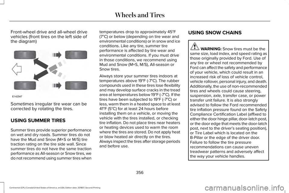 LINCOLN CONTINENTAL 2019  Owners Manual Front-wheel drive and all-wheel drive
vehicles (front tires on the left side of
the diagram)
Sometimes irregular tire wear can be
corrected by rotating the tires.
USING SUMMER TIRES
Summer tires provi