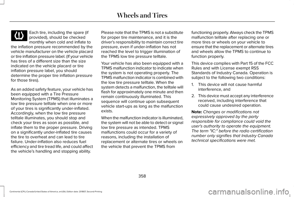 LINCOLN CONTINENTAL 2019  Owners Manual Each tire, including the spare (if
provided), should be checked
monthly when cold and inflate to
the inflation pressure recommended by the
vehicle manufacturer on the vehicle placard
or tire inflation