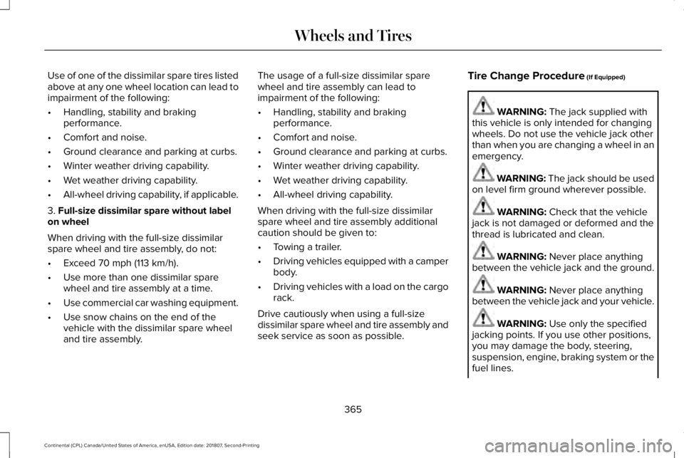 LINCOLN CONTINENTAL 2019  Owners Manual Use of one of the dissimilar spare tires listed
above at any one wheel location can lead to
impairment of the following:
•
Handling, stability and braking
performance.
• Comfort and noise.
• Gro