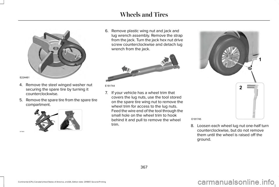 LINCOLN CONTINENTAL 2019  Owners Manual 4. Remove the steel winged washer nut
securing the spare tire by turning it
counterclockwise.
5. Remove the spare tire from the spare tire
compartment. 6. Remove plastic wing nut and jack and
lug wren