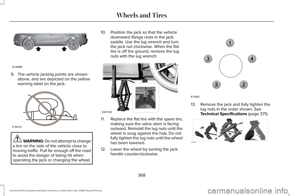 LINCOLN CONTINENTAL 2019  Owners Manual 9. The vehicle jacking points are shown
above, and are depicted on the yellow
warning label on the jack. WARNING: Do not attempt to change
a tire on the side of the vehicle close to
moving traffic. Pu