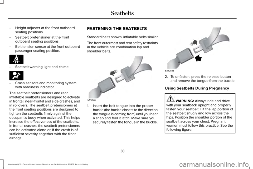LINCOLN CONTINENTAL 2019 Service Manual •
Height adjuster at the front outboard
seating positions.
• Seatbelt pretensioner at the front
outboard seating positions.
• Belt tension sensor at the front outboard
passenger seating position LINCOLN CONTINENTAL 2019 Service Manual •
Height adjuster at the front outboard
seating positions.
• Seatbelt pretensioner at the front
outboard seating positions.
• Belt tension sensor at the front outboard
passenger seating position