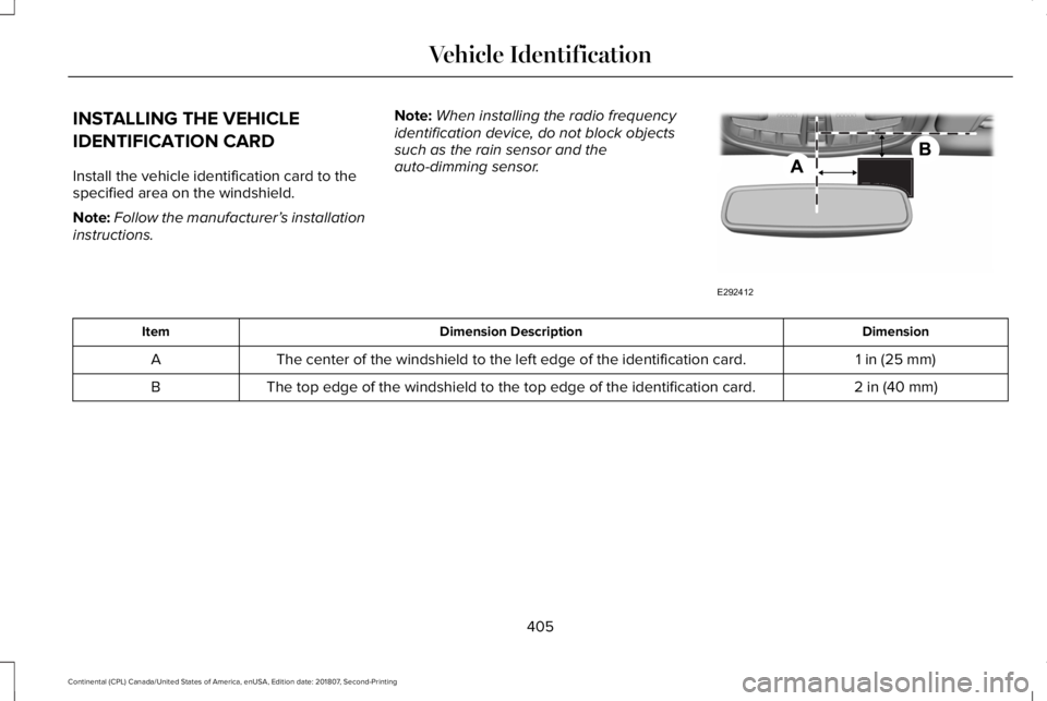 LINCOLN CONTINENTAL 2019  Owners Manual INSTALLING THE VEHICLE
IDENTIFICATION CARD
Install the vehicle identification card to the
specified area on the windshield.
Note:
Follow the manufacturer’ s installation
instructions. Note:
When ins
