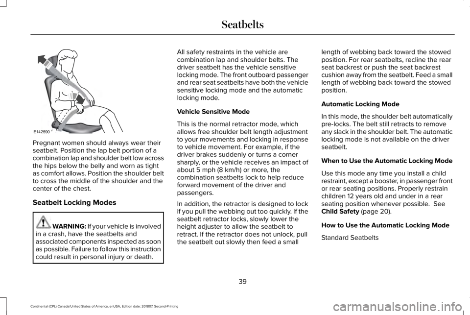 LINCOLN CONTINENTAL 2019 Service Manual Pregnant women should always wear their
seatbelt. Position the lap belt portion of a
combination lap and shoulder belt low across
the hips below the belly and worn as tight
as comfort allows. Position LINCOLN CONTINENTAL 2019 Service Manual Pregnant women should always wear their
seatbelt. Position the lap belt portion of a
combination lap and shoulder belt low across
the hips below the belly and worn as tight
as comfort allows. Position