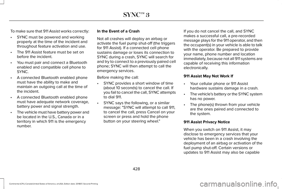 LINCOLN CONTINENTAL 2019  Owners Manual To make sure that 911 Assist works correctly:
•
SYNC must be powered and working
properly at the time of the incident and
throughout feature activation and use.
• The 911 Assist feature must be se
