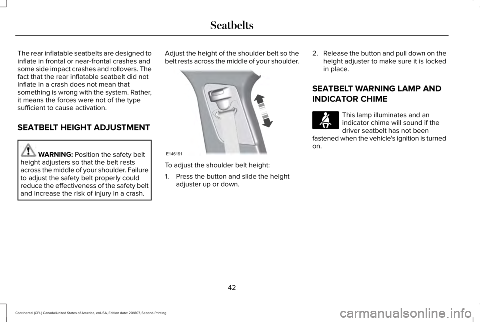 LINCOLN CONTINENTAL 2019 Service Manual The rear inflatable seatbelts are designed to
inflate in frontal or near-frontal crashes and
some side impact crashes and rollovers. The
fact that the rear inflatable seatbelt did not
inflate in a cra LINCOLN CONTINENTAL 2019 Service Manual The rear inflatable seatbelts are designed to
inflate in frontal or near-frontal crashes and
some side impact crashes and rollovers. The
fact that the rear inflatable seatbelt did not
inflate in a cra