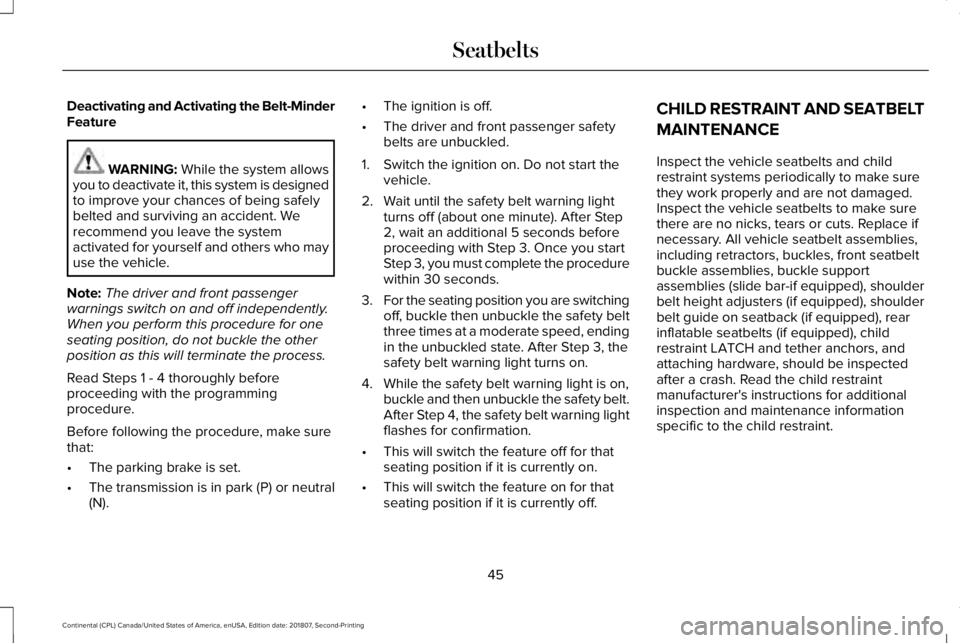 LINCOLN CONTINENTAL 2019 Service Manual Deactivating and Activating the Belt-Minder
Feature
WARNING: While the system allows
you to deactivate it, this system is designed
to improve your chances of being safely
belted and surviving an accid LINCOLN CONTINENTAL 2019 Service Manual Deactivating and Activating the Belt-Minder
Feature
WARNING: While the system allows
you to deactivate it, this system is designed
to improve your chances of being safely
belted and surviving an accid