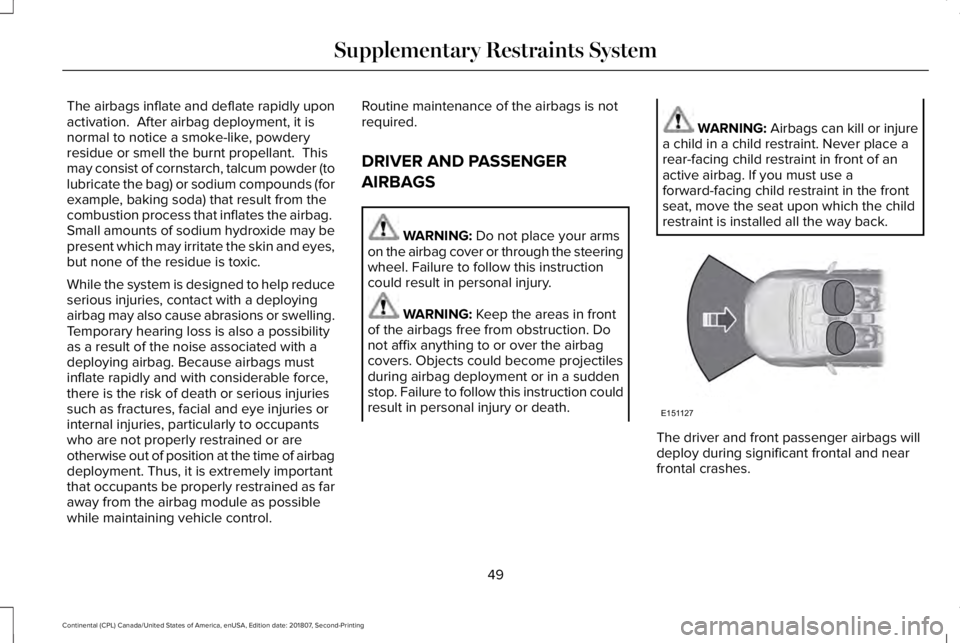LINCOLN CONTINENTAL 2019 Workshop Manual The airbags inflate and deflate rapidly upon
activation.  After airbag deployment, it is
normal to notice a smoke-like, powdery
residue or smell the burnt propellant.  This
may consist of cornstarch, 