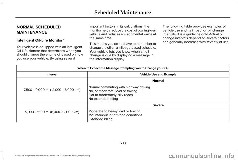 LINCOLN CONTINENTAL 2019  Owners Manual NORMAL SCHEDULED
MAINTENANCE
Intelligent Oil-Life Monitor™
Your vehicle is equipped with an Intelligent
Oil-Life Monitor that determines when you
should change the engine oil based on how
you use yo