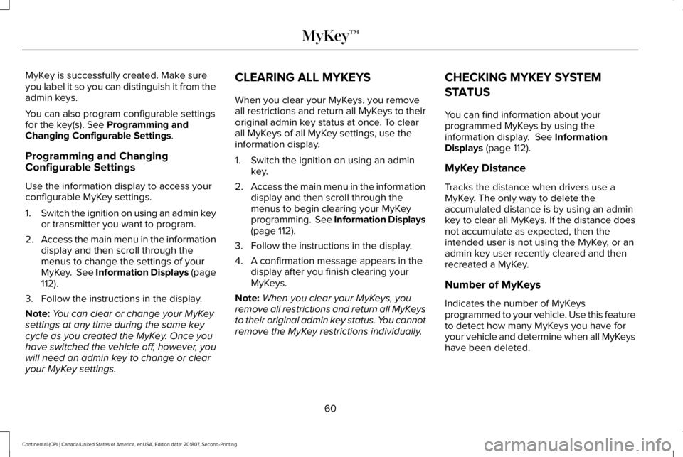 LINCOLN CONTINENTAL 2019 Repair Manual MyKey is successfully created. Make sure
you label it so you can distinguish it from the
admin keys.
You can also program configurable settings
for the key(s). See Programming and
Changing Configurabl