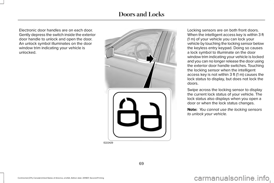 LINCOLN CONTINENTAL 2019 Manual PDF Electronic door handles are on each door.
Gently depress the switch inside the exterior
door handle to unlock and open the door.
An unlock symbol illuminates on the door
window trim indicating your ve