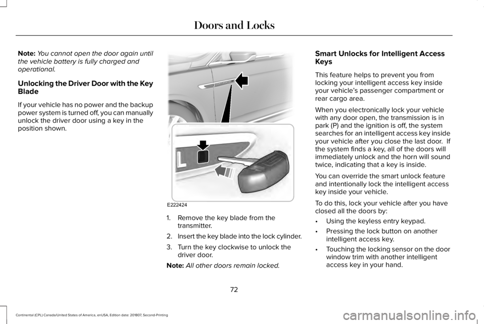 LINCOLN CONTINENTAL 2019 Manual PDF Note:
You cannot open the door again until
the vehicle battery is fully charged and
operational.
Unlocking the Driver Door with the Key
Blade
If your vehicle has no power and the backup
power system i