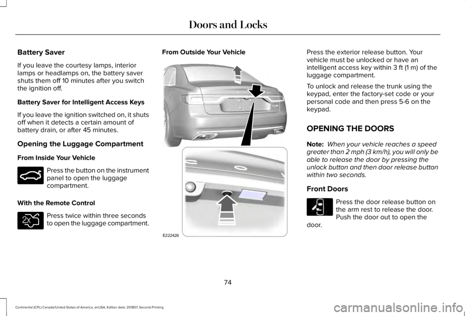 LINCOLN CONTINENTAL 2019 Manual PDF Battery Saver
If you leave the courtesy lamps, interior
lamps or headlamps on, the battery saver
shuts them off 10 minutes after you switch
the ignition off.
Battery Saver for Intelligent Access Keys
