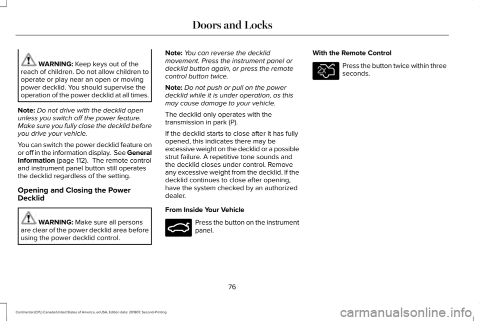 LINCOLN CONTINENTAL 2019 Manual PDF WARNING: Keep keys out of the
reach of children. Do not allow children to
operate or play near an open or moving
power decklid. You should supervise the
operation of the power decklid at all times.
No
