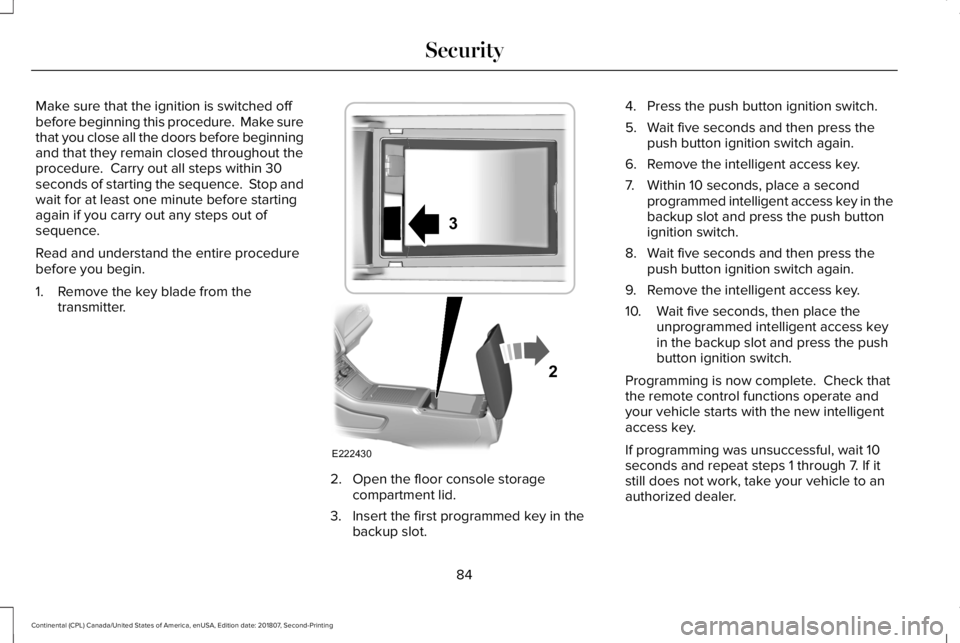 LINCOLN CONTINENTAL 2019 Manual Online Make sure that the ignition is switched off
before beginning this procedure.  Make sure
that you close all the doors before beginning
and that they remain closed throughout the
procedure.  Carry out a