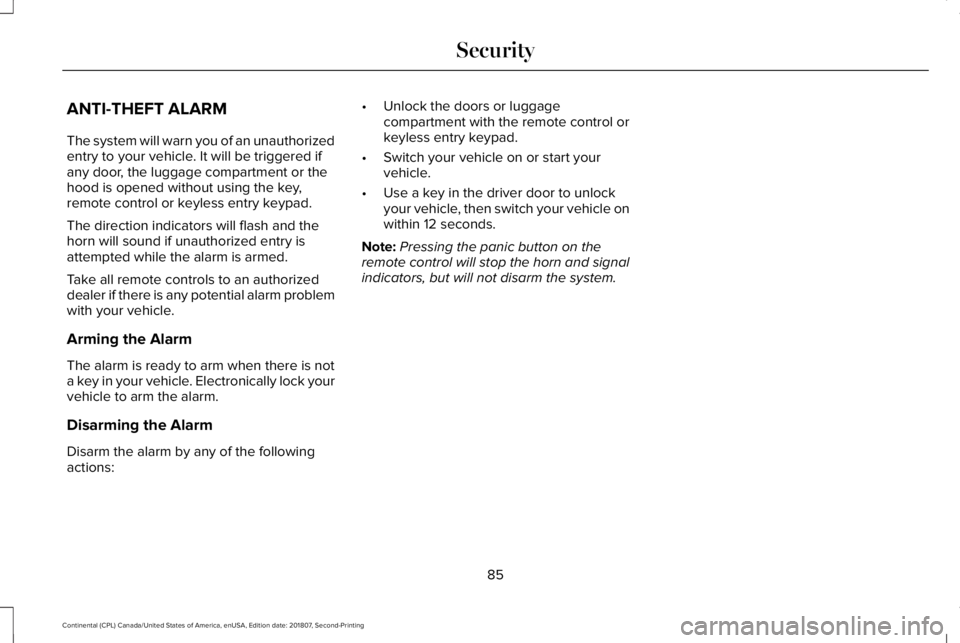 LINCOLN CONTINENTAL 2019 Manual Online ANTI-THEFT ALARM
The system will warn you of an unauthorized
entry to your vehicle. It will be triggered if
any door, the luggage compartment or the
hood is opened without using the key,
remote contro